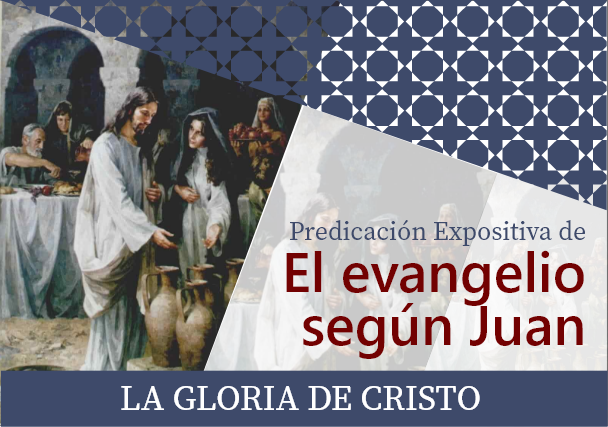 La Gloria de Cristo - Serie expositiva del Evangelio de Juan