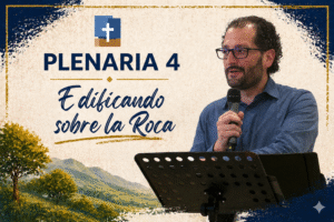 Plenaria 4 - Edificando sobre la Roca