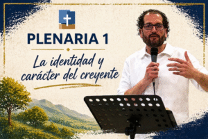 Plenaria 1 - Identidad y carácter del creyente